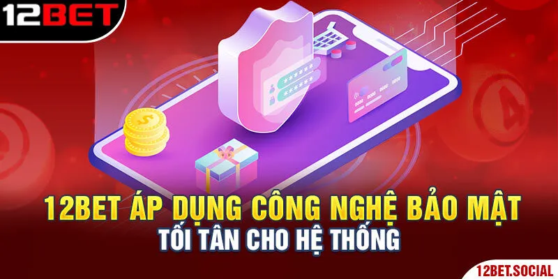 12Bet áp dụng công nghệ bảo mật tối tân cho hệ thống