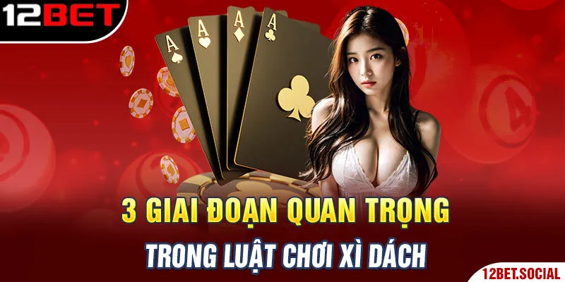 3 giai đoạn quan trọng trong luật chơi Xì dách