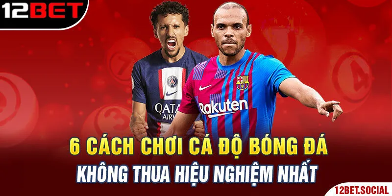 6 cách chơi cá độ bóng đá không thua hiệu nghiệm nhất