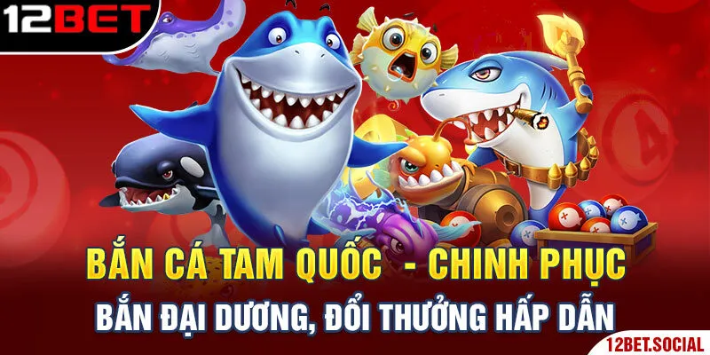 Bắn Cá Tam Quốc  - Chinh Phục Đại Dương, Đổi Thưởng Hấp Dẫn