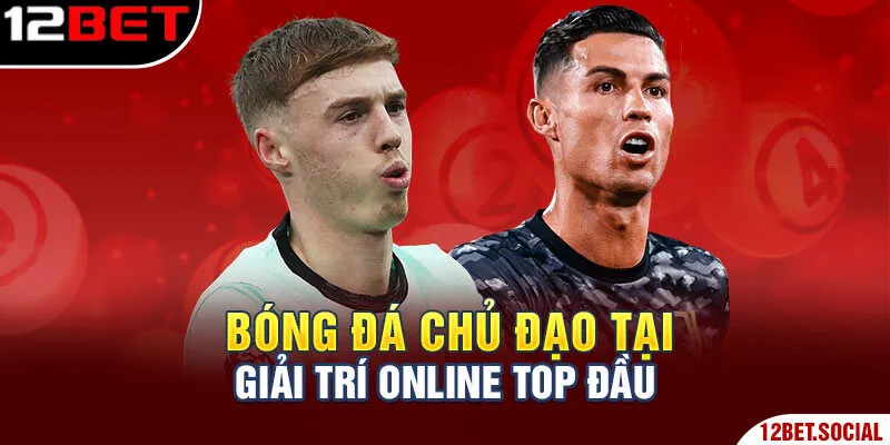 Bóng đá chủ đạo tại thể thao 12BET