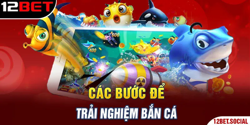 Các bước để trải nghiệm bắn cá