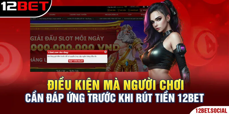 Điều kiện mà người chơi cần đáp ứng trước khi rút tiền 12Bet