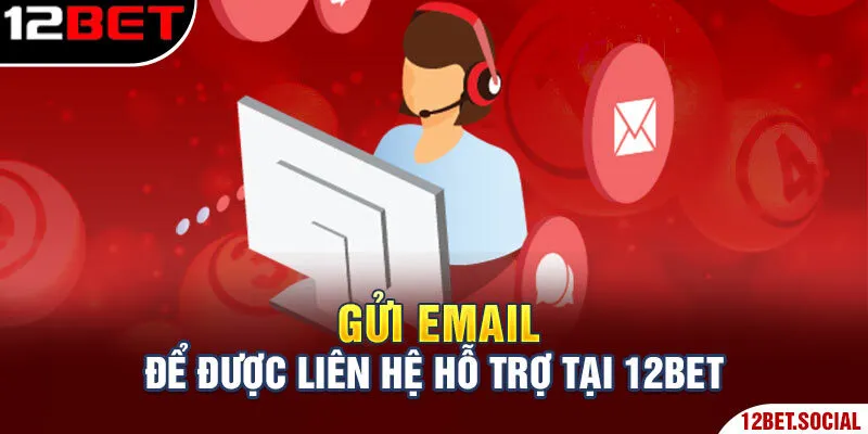 Gửi email để được liên hệ hỗ trợ tại 12Bet