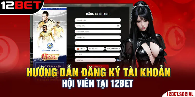 Hướng dẫn đăng ký tài khoản hội viên tại 12Bet