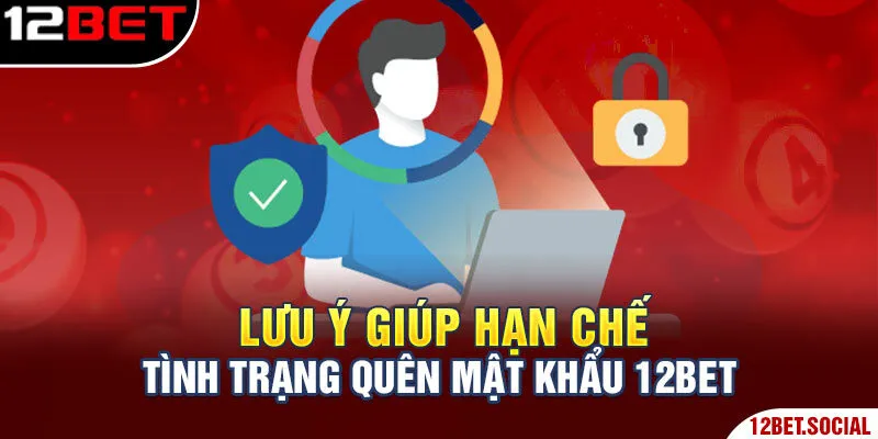 Lưu ý giúp hạn chế tình trạng quên mật khẩu 12Bet