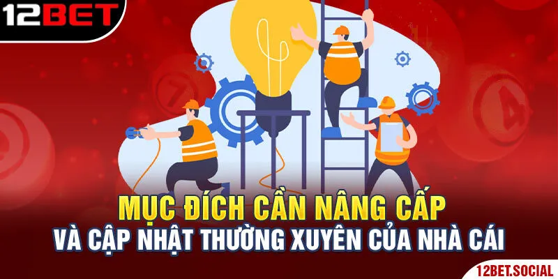 Mục đích cần nâng cấp và cập nhật thường xuyên của nhà cái