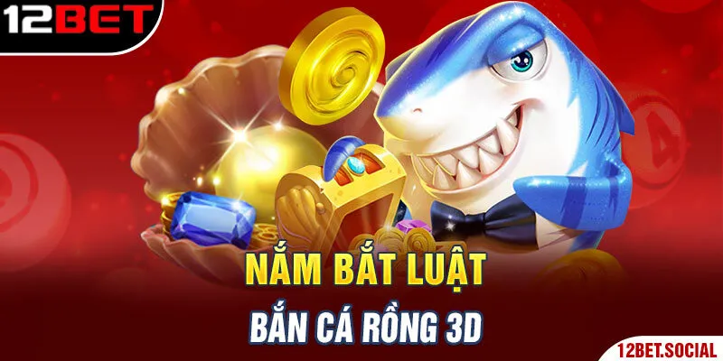 Nắm bắt luật bắn cá rồng 3D