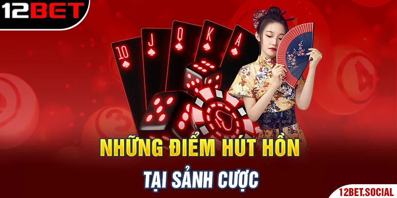 Những điểm hút hồn tại sảnh cược