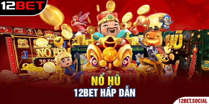 Nổ hũ 12Bet hấp dẫn