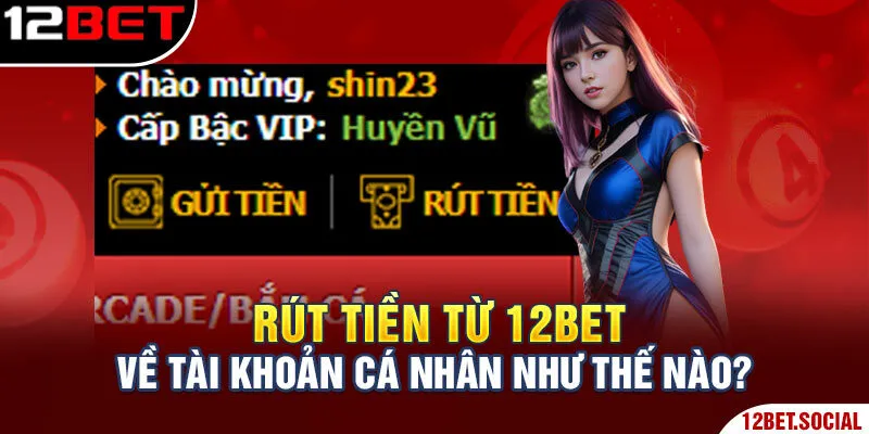 Rút tiền từ 12Bet về tài khoản cá nhân như thế nào?