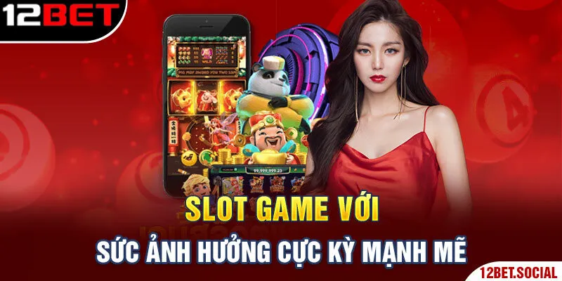 Slot Game với sức ảnh hưởng cực kỳ mạnh mẽ