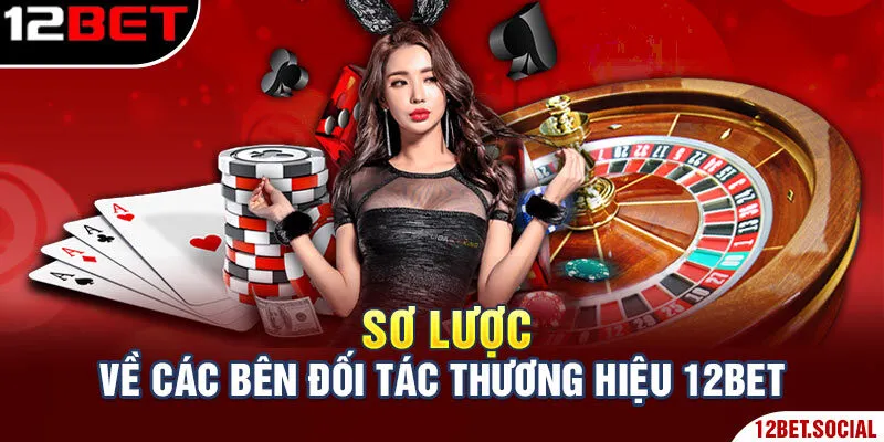 Sơ lược về các bên đối tác thương hiệu 12Bet