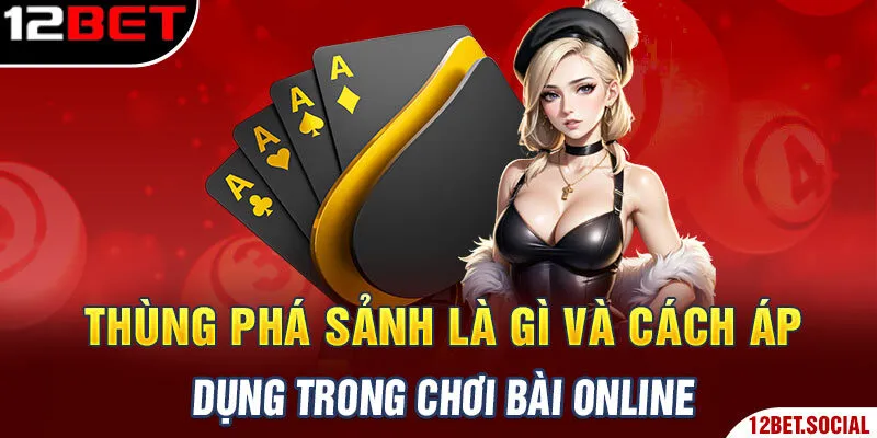 Thùng Phá Sảnh Là Gì Và Cách Áp Dụng Trong Chơi Bài Online