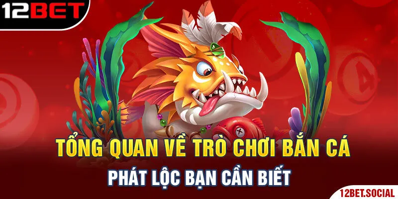 Tổng quan về trò chơi bắn cá phát lộc bạn cần biết