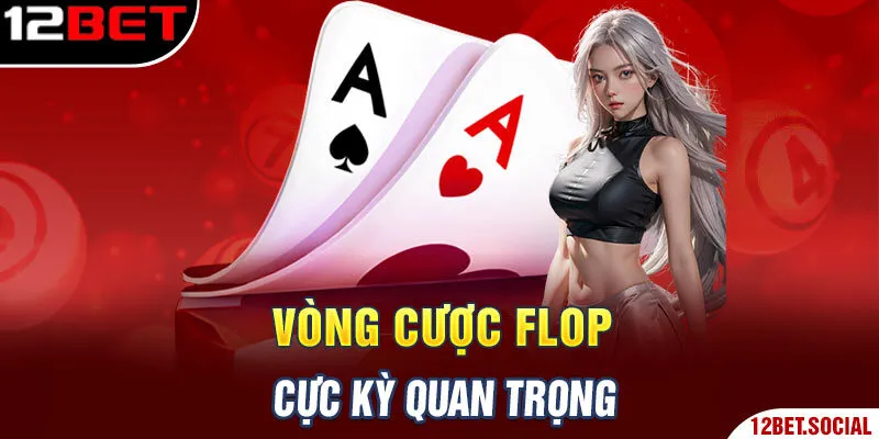 Vòng cược flop cực kỳ quan trọng